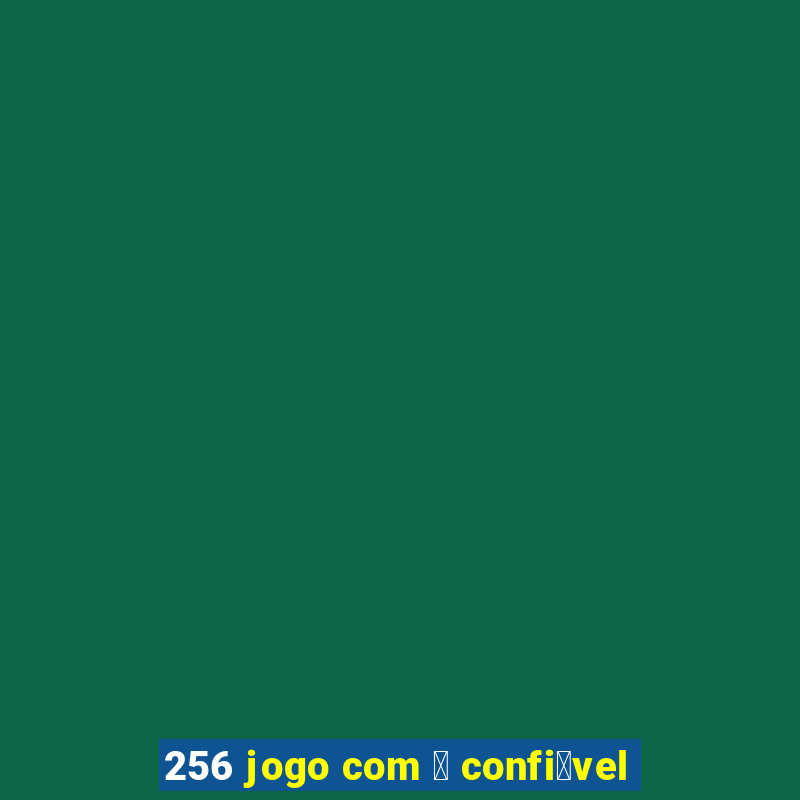 256 jogo com 茅 confi谩vel