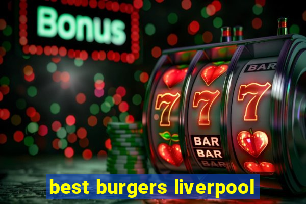 best burgers liverpool