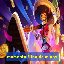 momento filho de minas