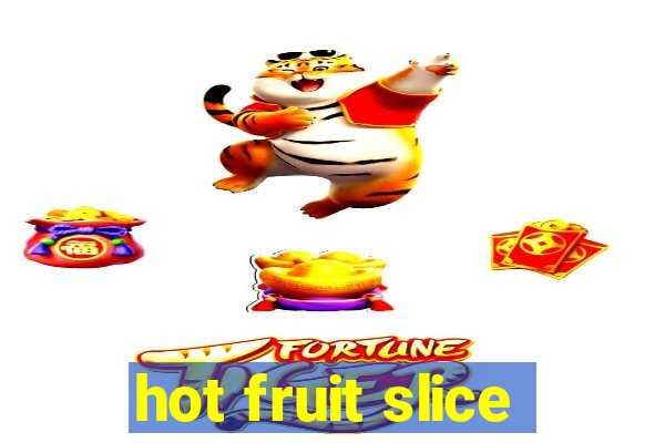 hot fruit slice