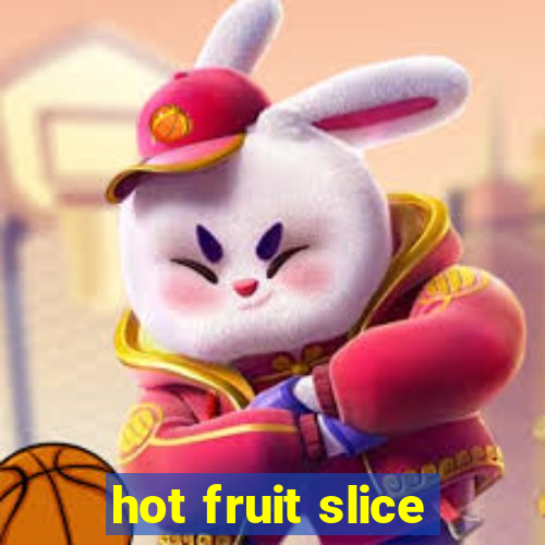 hot fruit slice