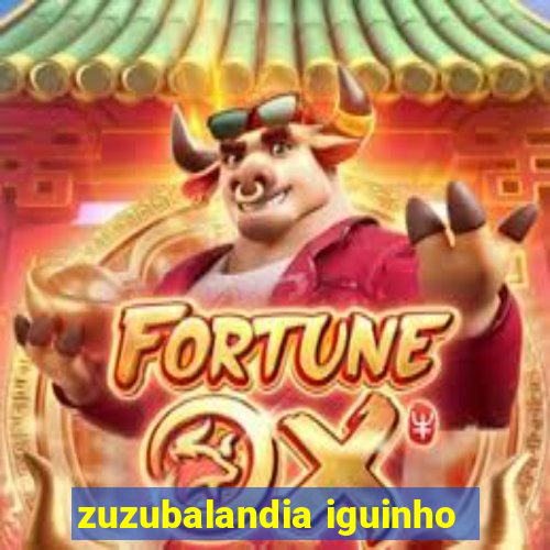 zuzubalandia iguinho