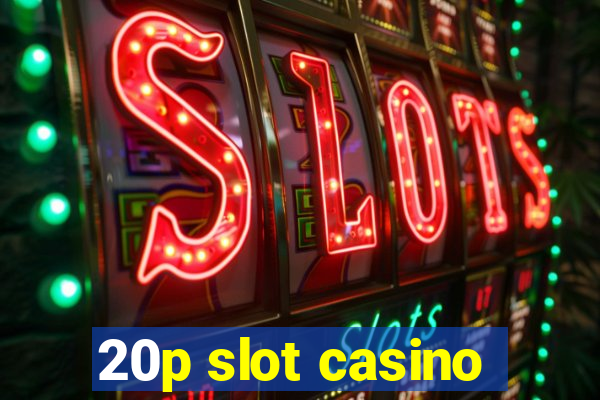 20p slot casino