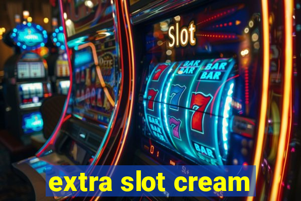 extra slot cream