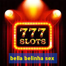 bella belinha sex