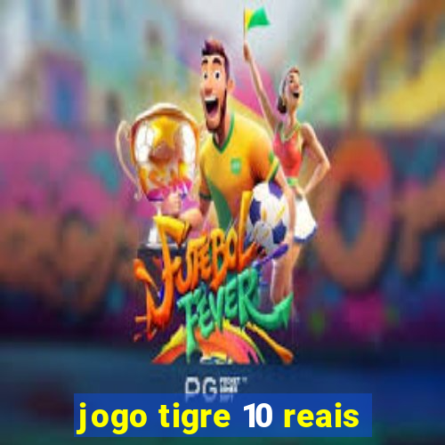 jogo tigre 10 reais