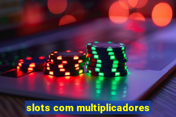 slots com multiplicadores