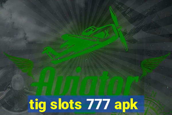 tig slots 777 apk