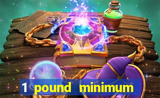 1 pound minimum deposit casino