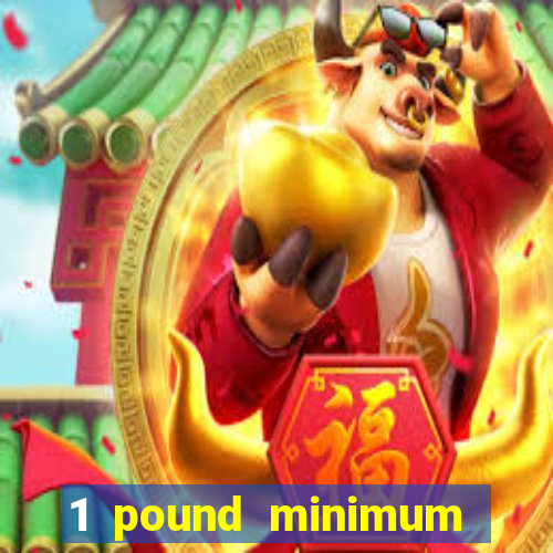 1 pound minimum deposit casino