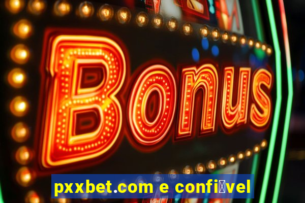 pxxbet.com e confi谩vel