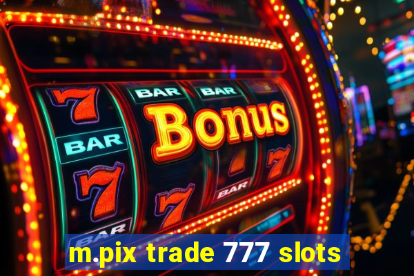 m.pix trade 777 slots