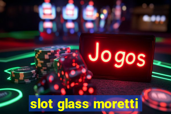 slot glass moretti