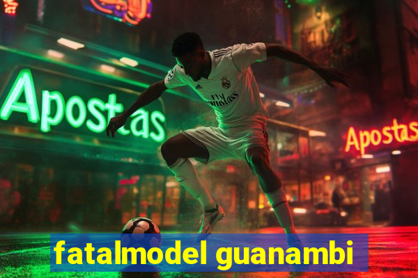 fatalmodel guanambi