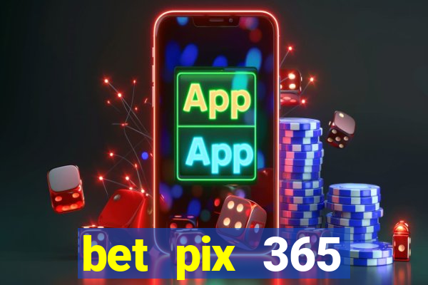 bet pix 365 b么nus cadastro