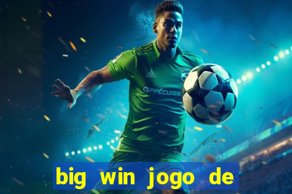 big win jogo de ganhar dinheiro