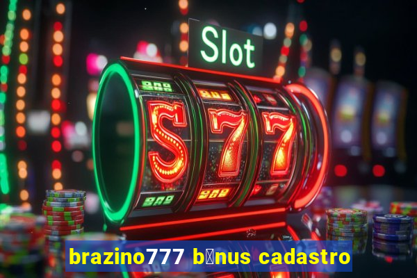 brazino777 b么nus cadastro