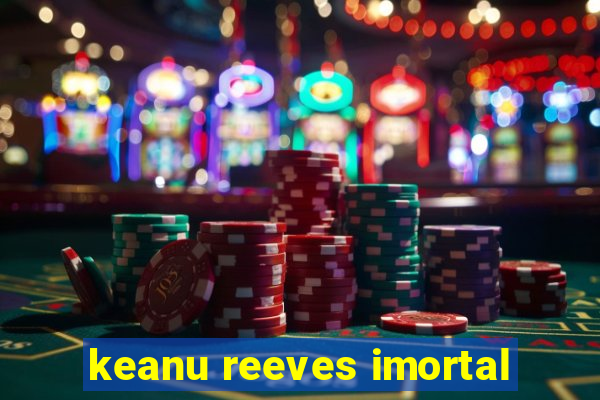 keanu reeves imortal