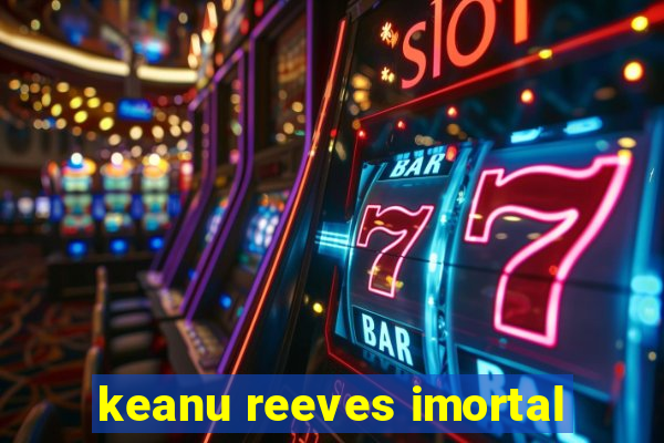 keanu reeves imortal