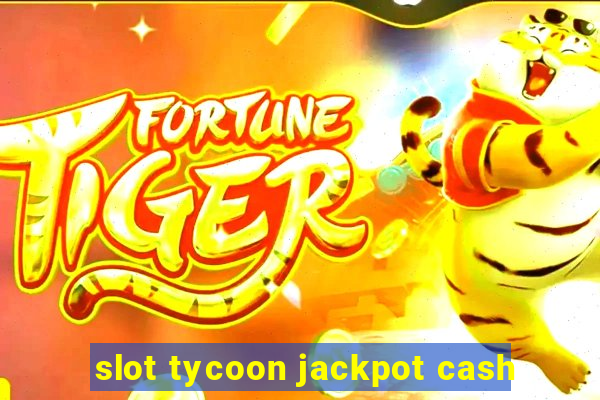 slot tycoon jackpot cash