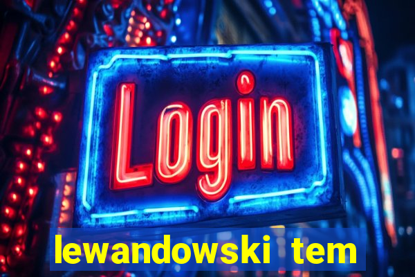 lewandowski tem quantos anos