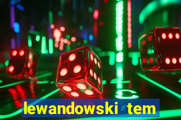 lewandowski tem quantos anos