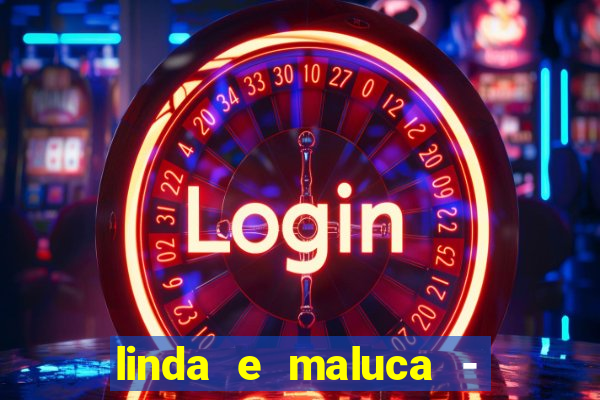 linda e maluca - orochi baixar