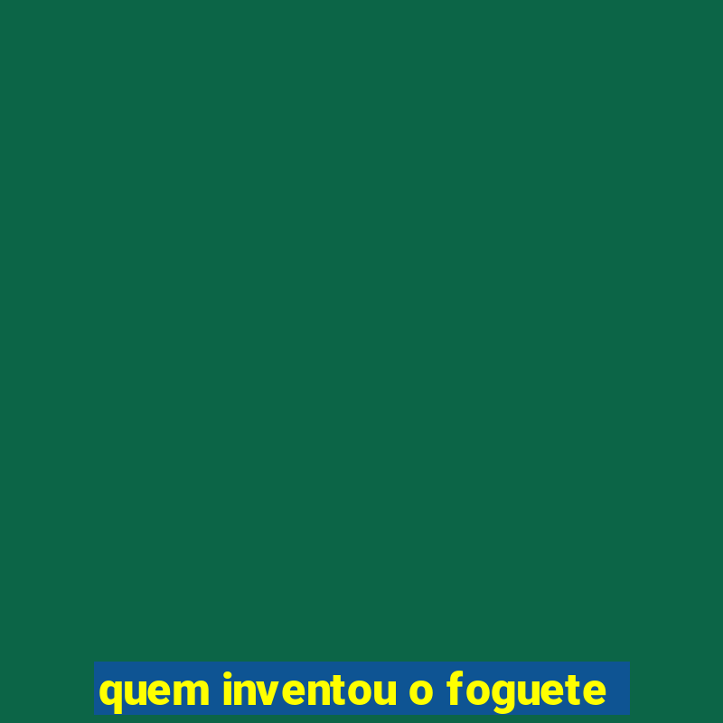 quem inventou o foguete