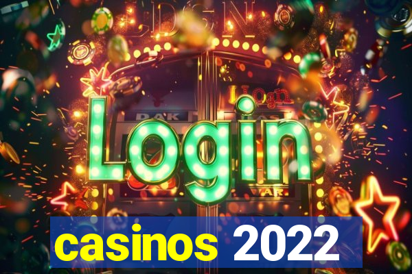 casinos 2022