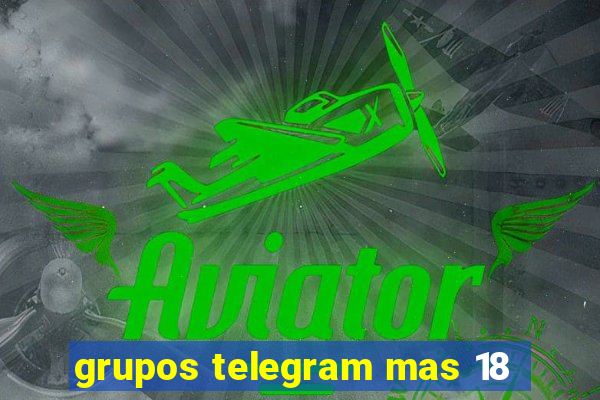 grupos telegram mas 18