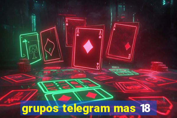 grupos telegram mas 18