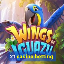 21 casino betting