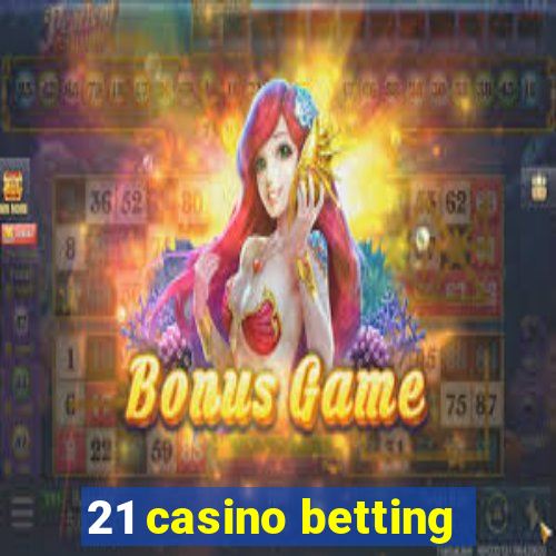 21 casino betting