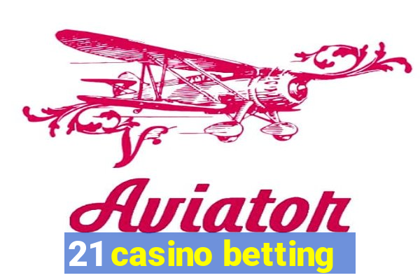 21 casino betting