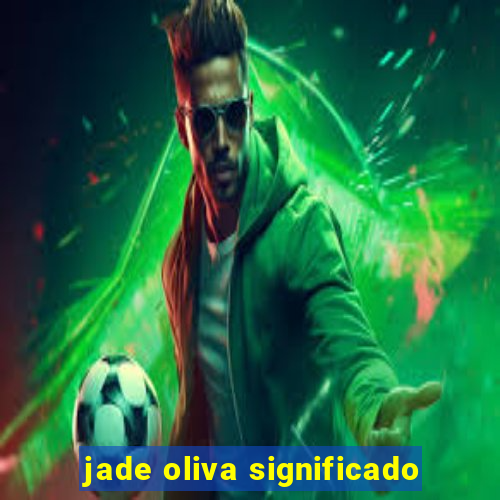 jade oliva significado