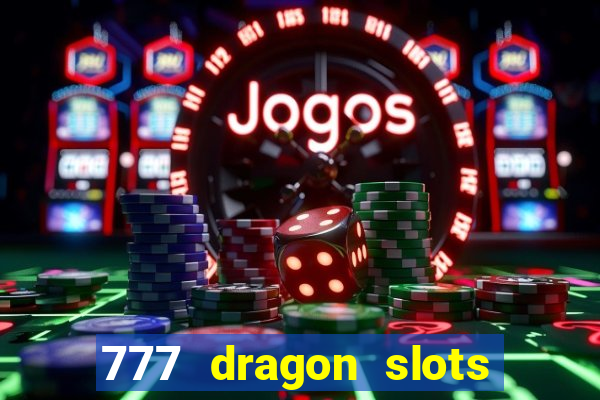 777 dragon slots casino games