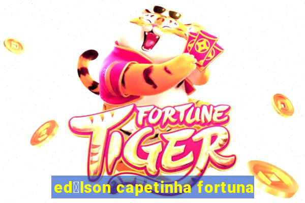 ed铆lson capetinha fortuna