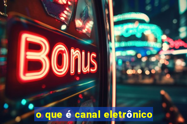 o que é canal eletrônico