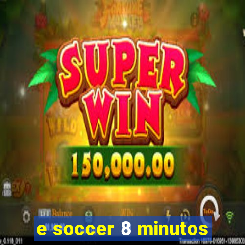 e soccer 8 minutos