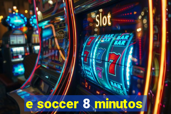 e soccer 8 minutos