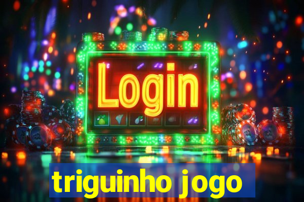 triguinho jogo