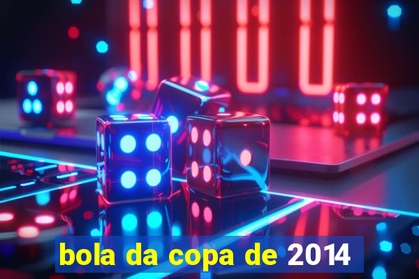 bola da copa de 2014