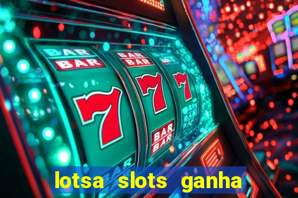 lotsa slots ganha dinheiro de verdade