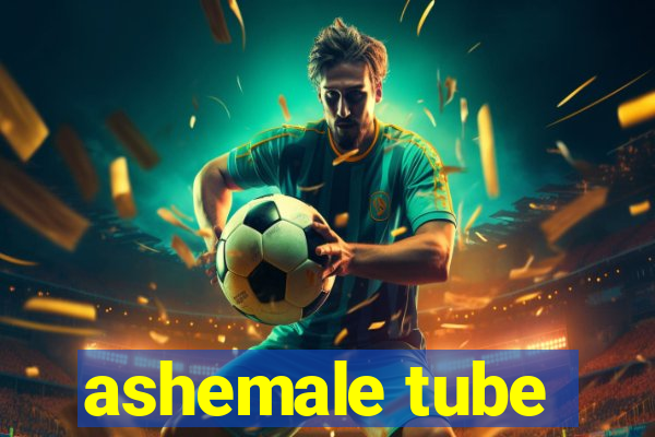 ashemale tube