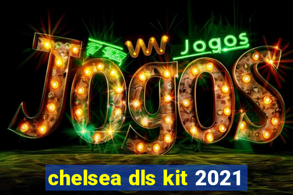 chelsea dls kit 2021