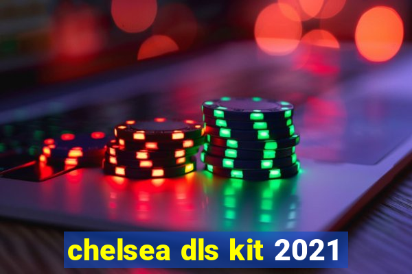 chelsea dls kit 2021