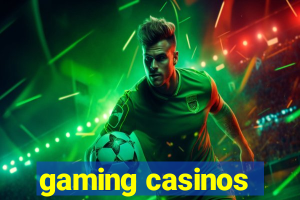 gaming casinos