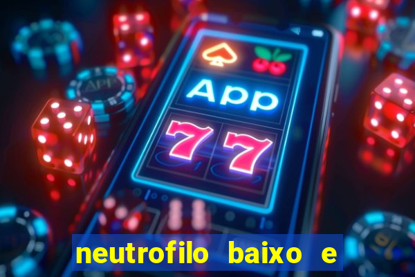 neutrofilo baixo e linfocito alto