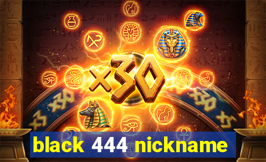 black 444 nickname