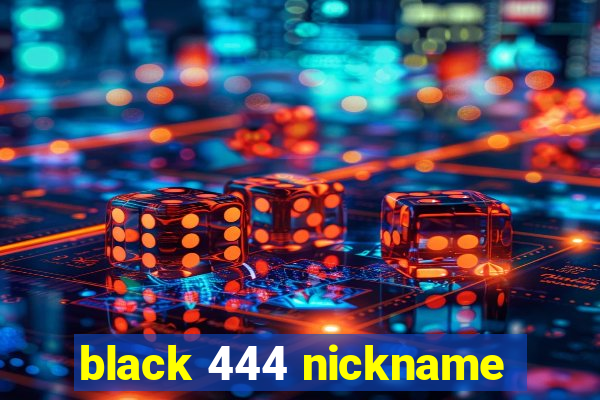 black 444 nickname